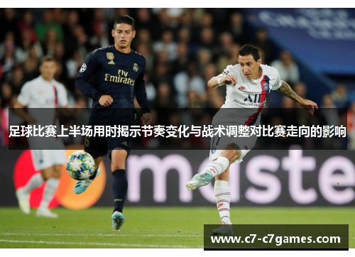 足球比赛上半场用时揭示节奏变化与战术调整对比赛走向的影响