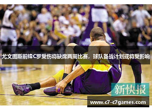 尤文图斯前锋C罗受伤将缺席两周比赛，球队备战计划或将受影响